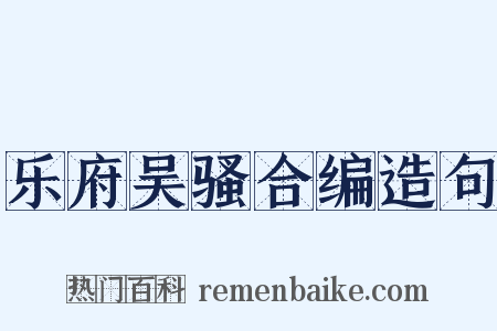 乐府吴骚合编造句是什么意思的图片